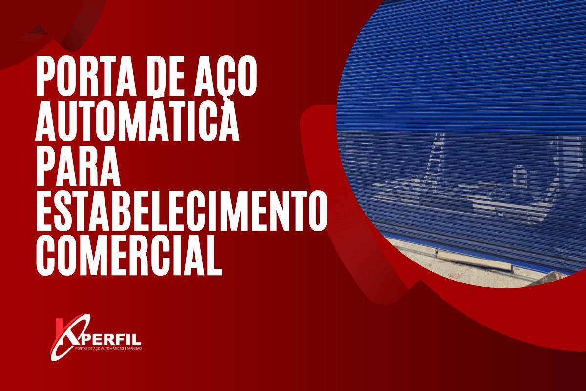 Porta de Aço Automática para Estabelecimento Comercial | K-Perfil
